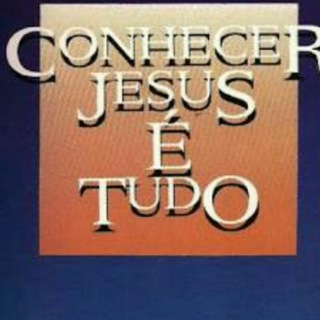 Conhecer JESUS é tudo