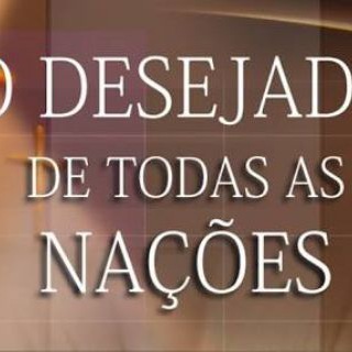 O DESEJADO DE TODAS AS NAÇÕES